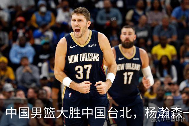 中国男篮大胜中国台北，杨瀚森一数据全队最低，NBA 还给他机会吗