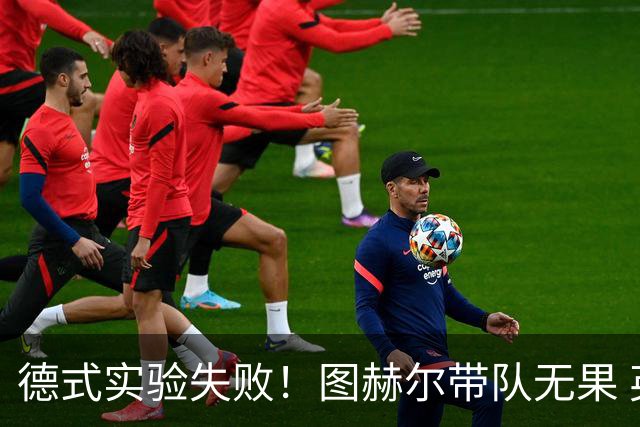 德式实验失败！图赫尔带队无果 英格兰时隔8年原地踏步