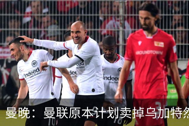 曼晚：曼联原本计划卖掉乌加特然后买新援，重伤将导致连锁反应