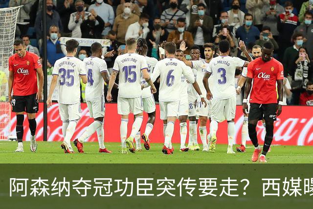 阿森纳夺冠功臣突传要走？西媒曝祖比门迪已授意经纪人运作今夏加盟皇马